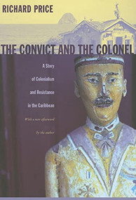 The Convict and the Colonel (A Story of Colonialism and Resistance in the Caribbean) by Richard Price, 9780822338239