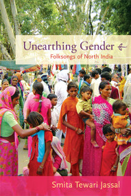 Unearthing Gender (Folksongs of North India) by Smita Tewari Jassal, 9780822351306