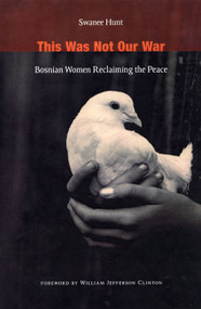 This Was Not Our War (Bosnian Women Reclaiming the Peace) by Swanee Hunt, 9780822352143