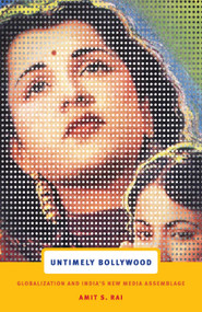 Untimely Bollywood (Globalization and India's New Media Assemblage) by Amit S. Rai, 9780822344124