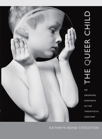 The Queer Child, or Growing Sideways in the Twentieth Century by Kathryn Bond Stockton, 9780822343868