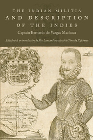 The Indian Militia and Description of the Indies by Captain Bernardo de Vargas Machuca, Kris Lane, Timothy F. Johnson, 9780822343141