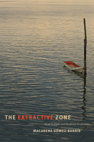 The Extractive Zone (Social Ecologies and Decolonial Perspectives) by Macarena Gómez-Barris, 9780822368755