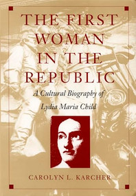 The First Woman in the Republic (A Cultural Biography of Lydia Maria Child) by Carolyn L. Karcher, 9780822321637