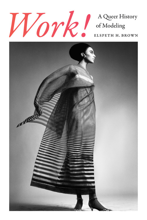Work! (A Queer History of Modeling) by Elspeth H. Brown, 9781478000334