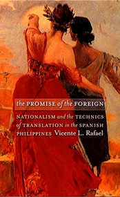 The Promise of the Foreign (Nationalism and the Technics of Translation in the Spanish Philippines) by Vicente L. Rafael, 9780822336648