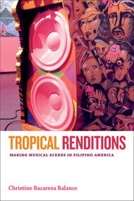 Tropical Renditions (Making Musical Scenes in Filipino America) by Christine Bacareza Balance, 9780822360018