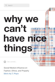 Why We Can't Have Nice Things (Social Media's Influence on Fashion, Ethics, and Property) by Minh-Ha T. Pham, 9781478018612