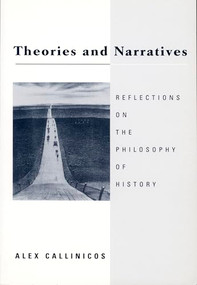 Theories and Narratives (Reflections on the Philosophy of History) by Alex Callinicos, 9780822316312