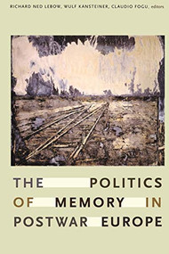 The Politics of Memory in Postwar Europe by Richard Ned Lebow, Wulf Kansteiner, Claudio Fogu, 9780822338178