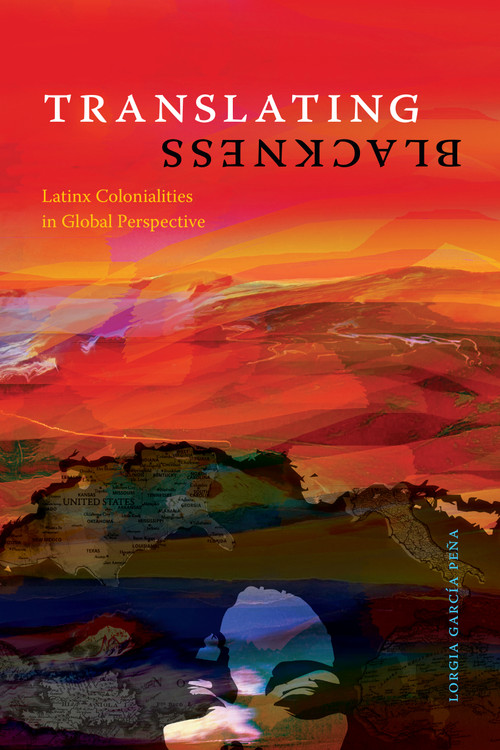 Translating Blackness (Latinx Colonialities in Global Perspective) by Lorgia García Peña, 9781478018667
