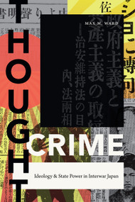Thought Crime (Ideology and State Power in Interwar Japan) by Max M. Ward, 9781478001652