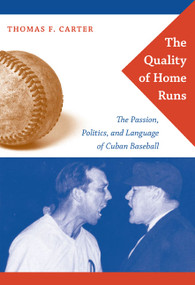 The Quality of Home Runs (The Passion, Politics, and Language of Cuban Baseball) by Thomas F. Carter, 9780822342762