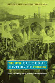 The New Cultural History of Peronism (Power and Identity in Mid-Twentieth-Century Argentina) by Matthew B. Karush, Oscar Chamosa, 9780822347385