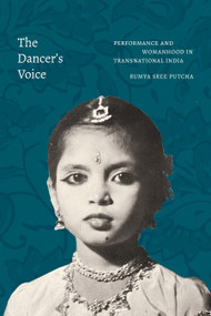 The Dancer's Voice (Performance and Womanhood in Transnational India) by Rumya Sree Putcha, 9781478019138