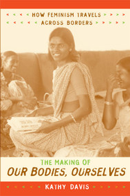 The Making of Our Bodies, Ourselves (How Feminism Travels across Borders) by Kathy Davis, 9780822340669