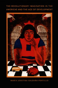 The Revolutionary Imagination in the Americas and the Age of Development by María Josefina Saldaña-Portillo, 9780822331667