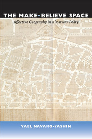 The Make-Believe Space (Affective Geography in a Postwar Polity) by Yael Navaro, 9780822352044