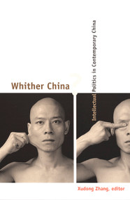 Whither China? (Intellectual Politics in Contemporary China) by Xudong Zhang, 9780822326489