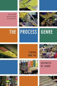 The Process Genre (Cinema and the Aesthetic of Labor) by Salomé Aguilera Skvirsky, 9781478006442