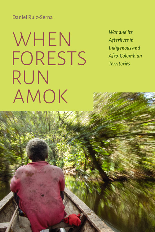 When Forests Run Amok (War and Its Afterlives in Indigenous and Afro-Colombian Territories) - 9781478016878 by Daniel Ruiz-Serna, 9781478016878