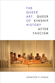The Queer Art of History (Queer Kinship after Fascism) by Jennifer V. Evans, 9781478019794
