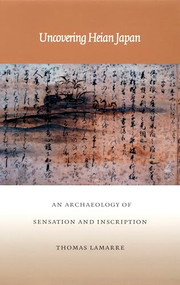 Uncovering Heian Japan (An Archaeology of Sensation and Inscription) - 9780822324829 by Thomas Lamarre, 9780822324829