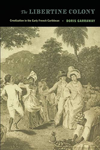 The Libertine Colony (Creolization in the Early French Caribbean) by Doris L Garraway, 9780822334651