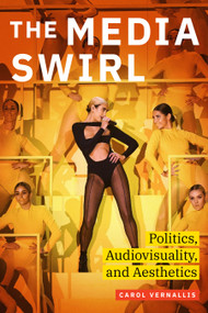 The Media Swirl (Politics, Audiovisuality, and Aesthetics) by Carol Vernallis, 9781478019060