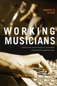 Working Musicians (Labor and Creativity in Film and Television Production) - 9781478019879 by Timothy D. Taylor, 9781478019879