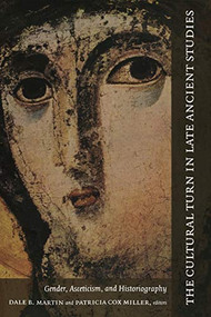 The Cultural Turn in Late Ancient Studies (Gender, Asceticism, and Historiography) by Dale B. Martin, Patricia  Cox Miller, 9780822334224