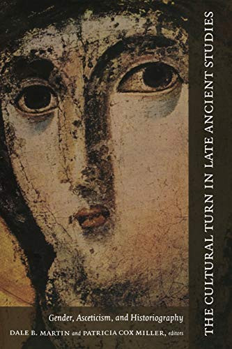 The Cultural Turn in Late Ancient Studies (Gender, Asceticism, and Historiography) by Dale B. Martin, Patricia  Cox Miller, 9780822334224