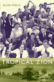 Tropical Zion (General Trujillo, FDR, and the Jews of Sosúa) by Allen Wells, 9780822344070