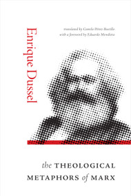 The Theological Metaphors of Marx by Enrique Dussel, Camilo Pérez-Bustillo, Eduardo Mendieta, 9781478025771