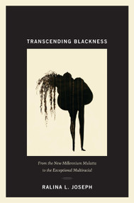Transcending Blackness (From the New Millennium Mulatta to the Exceptional Multiracial) by Ralina L. Joseph, 9780822352921