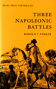 Three Napoleonic Battles by Harold T. Parker, 9780822305477