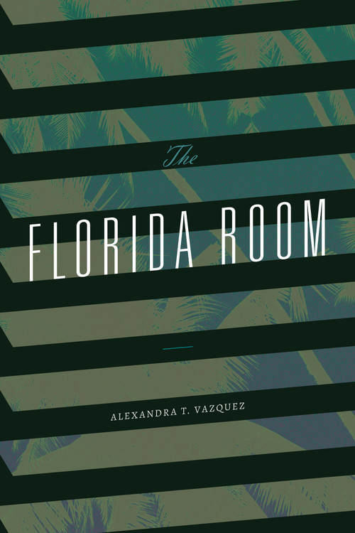 The Florida Room by Alexandra T. Vazquez, 9781478017929