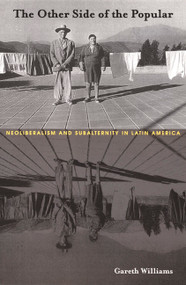 The Other Side of the Popular (Neoliberalism and Subalternity in Latin America) by Gareth Williams, 9780822329411