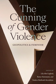 The Cunning of Gender Violence (Geopolitics and Feminism) by Lila Abu-Lughod, Rema Hammami, Nadera Shalhoub-Kevorkian, 9781478020431
