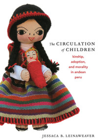 The Circulation of Children (Kinship, Adoption, and Morality in Andean Peru) by Jessaca B. Leinaweaver, 9780822341970