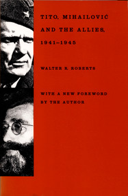 Tito, Mihailovic, and the Allies by Walter R. Roberts, 9780822307730