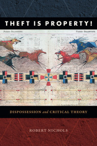 Theft Is Property! (Dispossession and Critical Theory) by Robert Nichols, 9781478006732