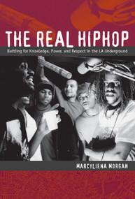 The Real Hiphop (Battling for Knowledge, Power, and Respect in the LA Underground) by Marcyliena Morgan, 9780822343851