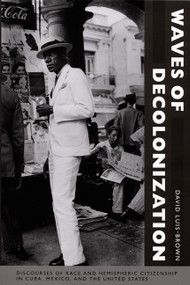 Waves of Decolonization (Discourses of Race and Hemispheric Citizenship in Cuba, Mexico, and the United States) by David Luis-Brown, 9780822343660