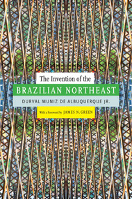 The Invention of the Brazilian Northeast by Durval Muniz de Albuquerque, Jerry Dennis Metz, 9780822357858