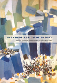The Creolization of Theory by Françoise Lionnet, Shu-mei Shih, 9780822348467