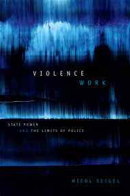 Violence Work (State Power and the Limits of Police) by Micol Seigel, 9781478000174