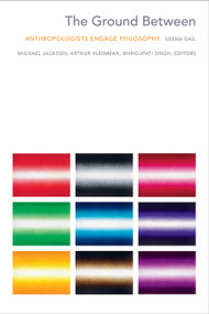 The Ground Between (Anthropologists Engage Philosophy) by Veena Das, Michael Jackson, Arthur Kleinman, Bhrigupati Singh, 9780822357186
