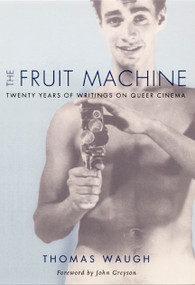 The Fruit Machine (Twenty Years of Writings on Queer Cinema) by Thomas Waugh, 9780822324683
