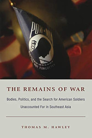 The Remains of War (Bodies, Politics, and the Search for American Soldiers Unaccounted For in Southeast Asia) by Thomas M. Hawley, 9780822335382